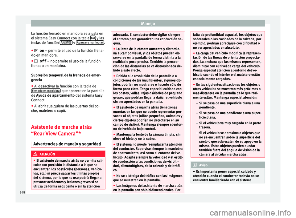 Seat Leon 5D 2016 Manual de instrucciones (in Spanish) Manejo
La función frenado en maniobra se ajusta en
el s
i
stema Easy Connect con la tecla y las
t ec
l
as de función AJUSTES y
Ap
ar
c ar y maniobrar .
● on
– permit
e el
Seat Leon 5D 2016 Manual de instrucciones (in Spanish) Manejo
La función frenado en maniobra se ajusta en
el s
i
stema Easy Connect con la tecla y las
t ec
l
as de función AJUSTES y
Ap
ar
c ar y maniobrar .
● on
– permit
e el