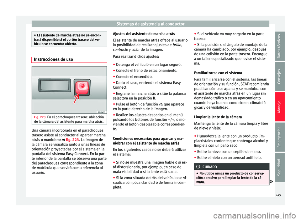 Seat Leon 5D 2016 Manual de instrucciones (in Spanish) Sistemas de asistencia al conductor
●
El a s
istente de marcha atrás no se encon-
trará disponible si el portón trasero del ve-
hículo se encuentra abierto. Instrucciones de uso
Fig. 223
En el p Seat Leon 5D 2016 Manual de instrucciones (in Spanish) Sistemas de asistencia al conductor
●
El a s
istente de marcha atrás no se encon-
trará disponible si el portón trasero del ve-
hículo se encuentra abierto. Instrucciones de uso
Fig. 223
En el p