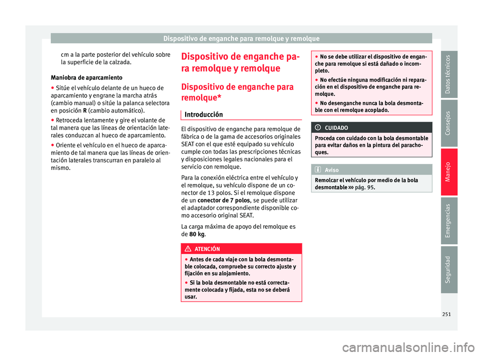 Seat Leon 5D 2016 Manual de instrucciones (in Spanish) Dispositivo de enganche para remolque y remolque
cm a la parte posterior del vehículo sobre
l a s
uper
ficie de la calzada.
Maniobra de aparcamiento
● Sitúe el vehículo delante de un hueco de
apa Seat Leon 5D 2016 Manual de instrucciones (in Spanish) Dispositivo de enganche para remolque y remolque
cm a la parte posterior del vehículo sobre
l a s
uper
ficie de la calzada.
Maniobra de aparcamiento
● Sitúe el vehículo delante de un hueco de
apa