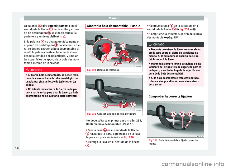 Seat Leon 5D 2016 Manual de instrucciones (in Spanish) Manejo
La palanca A gira aut
omáticamente en el
sentido de l a fl
echa 2 hacia arriba y el per-
no de de s
b
loqueo B sale hacia afuera (su
p ar
t
e roja y verde es visible) ››› .
Si l Seat Leon 5D 2016 Manual de instrucciones (in Spanish) Manejo
La palanca A gira aut
omáticamente en el
sentido de l a fl
echa 2 hacia arriba y el per-
no de de s
b
loqueo B sale hacia afuera (su
p ar
t
e roja y verde es visible) ››› .
Si l