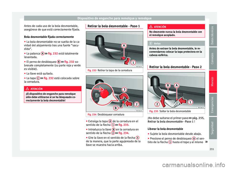Seat Leon 5D 2016 Manual de instrucciones (in Spanish) Dispositivo de enganche para remolque y remolque
Antes de cada uso de la bola desmontable,
a se
gúr
ese de que está correctamente fijada.
Bola desmontable fijada correctamente
● La bola desmontabl Seat Leon 5D 2016 Manual de instrucciones (in Spanish) Dispositivo de enganche para remolque y remolque
Antes de cada uso de la bola desmontable,
a se
gúr
ese de que está correctamente fijada.
Bola desmontable fijada correctamente
● La bola desmontabl