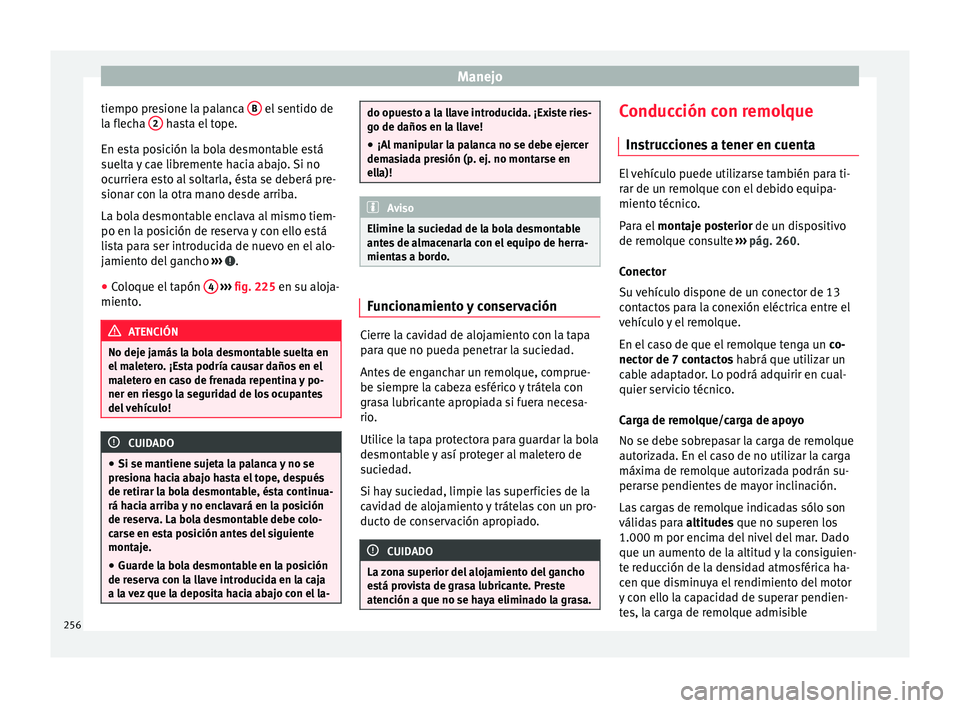 Seat Leon 5D 2016 Manual de instrucciones (in Spanish) Manejo
tiempo presione la palanca B el sentido de
l a fl
ec
ha 2 hasta el tope.
En e s
t
a posición la bola desmontable está
suelta y cae libremente hacia abajo. Si no
ocurriera esto al soltarla Seat Leon 5D 2016 Manual de instrucciones (in Spanish) Manejo
tiempo presione la palanca B el sentido de
l a fl
ec
ha 2 hasta el tope.
En e s
t
a posición la bola desmontable está
suelta y cae libremente hacia abajo. Si no
ocurriera esto al soltarla
