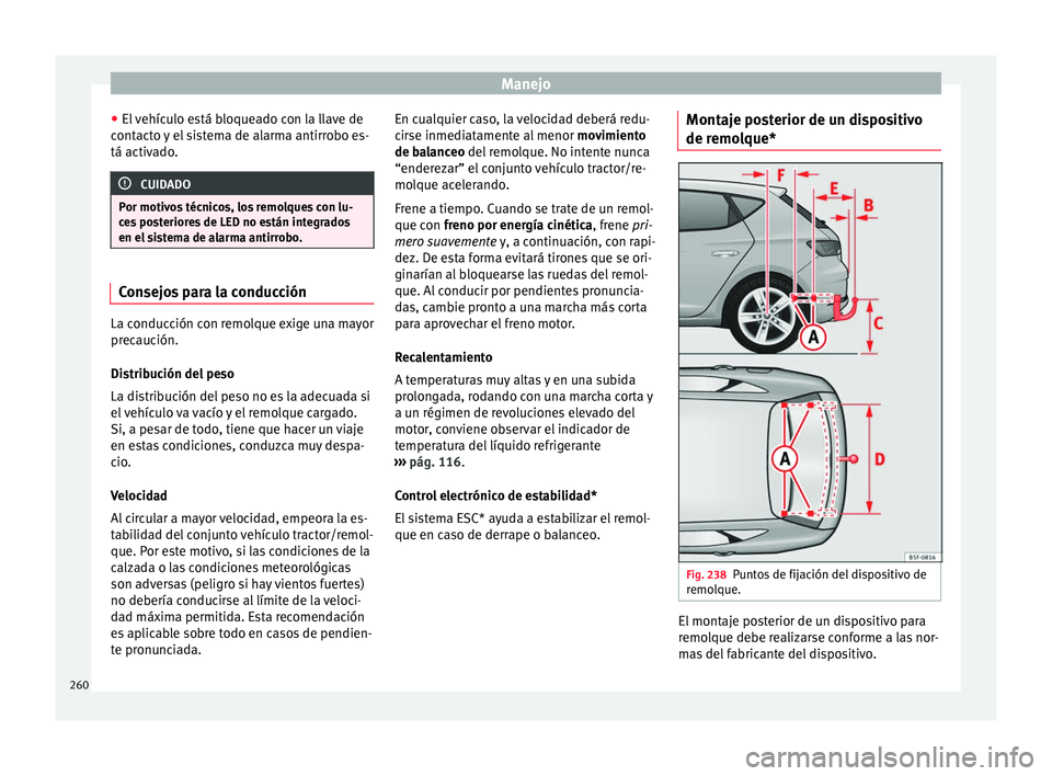 Seat Leon 5D 2016 Manual de instrucciones (in Spanish) Manejo
● El
v
ehículo está bloqueado con la llave de
contacto y el sistema de alarma antirrobo es-
tá activado. CUIDADO
Por motivos técnicos, los remolques con lu-
ce s
posteriores de LED no Seat Leon 5D 2016 Manual de instrucciones (in Spanish) Manejo
● El
v
ehículo está bloqueado con la llave de
contacto y el sistema de alarma antirrobo es-
tá activado. CUIDADO
Por motivos técnicos, los remolques con lu-
ce s
posteriores de LED no