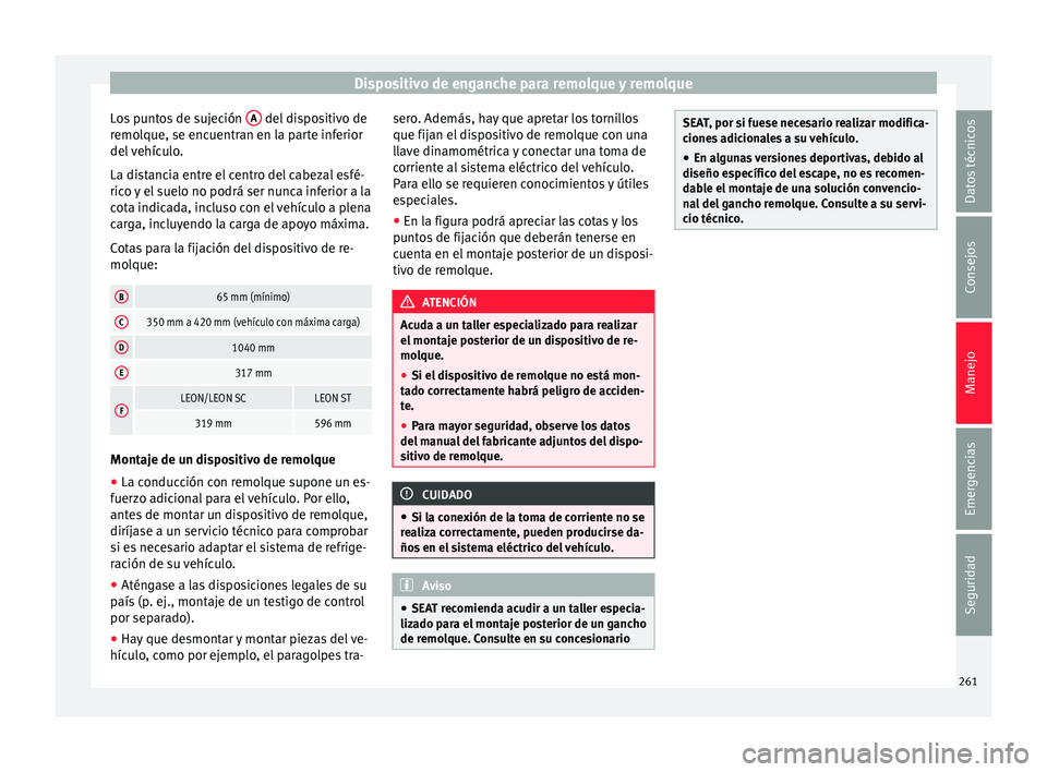 Seat Leon 5D 2016 Manual de instrucciones (in Spanish) Dispositivo de enganche para remolque y remolque
Los puntos de sujeción A del dispositivo de
r emo
l
que, se encuentran en la parte inferior
del vehículo.
La distancia entre el centro del cabezal Seat Leon 5D 2016 Manual de instrucciones (in Spanish) Dispositivo de enganche para remolque y remolque
Los puntos de sujeción A del dispositivo de
r emo
l
que, se encuentran en la parte inferior
del vehículo.
La distancia entre el centro del cabezal