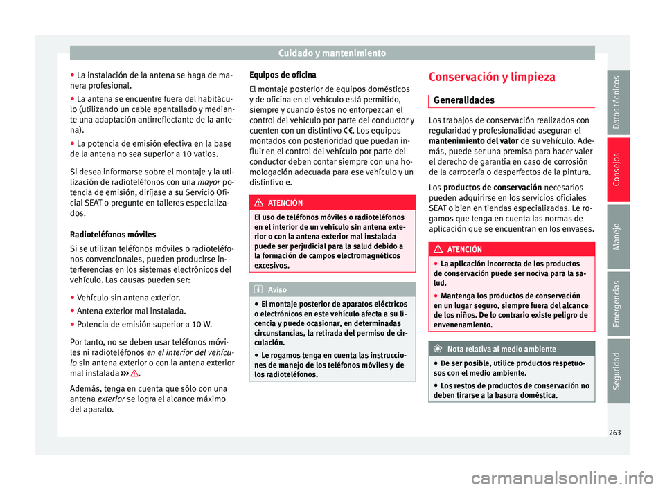 Seat Leon 5D 2016 Manual de instrucciones (in Spanish) Cuidado y mantenimiento
● La in s
t
alación de la antena se haga de ma-
nera profesional.
● La antena se encuentre fuera del habitácu-
lo (utilizando u
n cable apantallado y median-
te una adap Seat Leon 5D 2016 Manual de instrucciones (in Spanish) Cuidado y mantenimiento
● La in s
t
alación de la antena se haga de ma-
nera profesional.
● La antena se encuentre fuera del habitácu-
lo (utilizando u
n cable apantallado y median-
te una adap