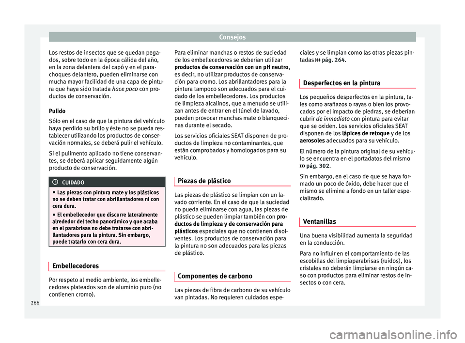 Seat Leon 5D 2016 Manual de instrucciones (in Spanish) Consejos
Los restos de insectos que se quedan pega-
do s, so
br
e todo en la época cálida del año,
en la zona delantera del capó y en el para-
choques delantero, pueden eliminarse con
mucha mayor Seat Leon 5D 2016 Manual de instrucciones (in Spanish) Consejos
Los restos de insectos que se quedan pega-
do s, so
br
e todo en la época cálida del año,
en la zona delantera del capó y en el para-
choques delantero, pueden eliminarse con
mucha mayor