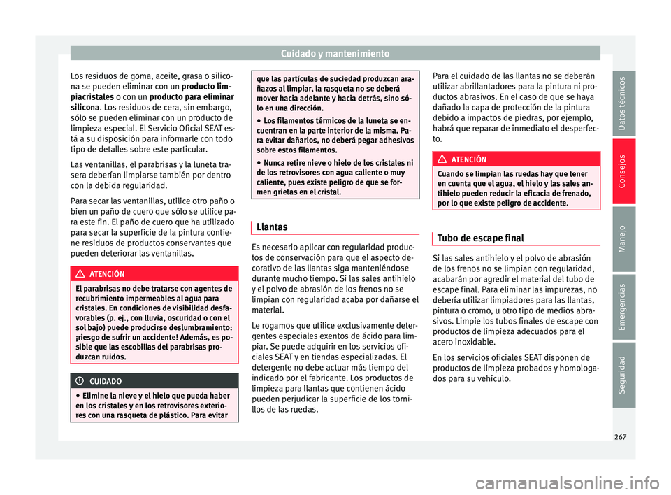 Seat Leon 5D 2016 Manual de instrucciones (in Spanish) Cuidado y mantenimiento
Los residuos de goma, aceite, grasa o silico-
n a se p
ueden elimin
ar con un producto lim-
piacristales o con un producto para eliminar
silicona. Los residuos de cera, sin emb Seat Leon 5D 2016 Manual de instrucciones (in Spanish) Cuidado y mantenimiento
Los residuos de goma, aceite, grasa o silico-
n a se p
ueden elimin
ar con un producto lim-
piacristales o con un producto para eliminar
silicona. Los residuos de cera, sin emb