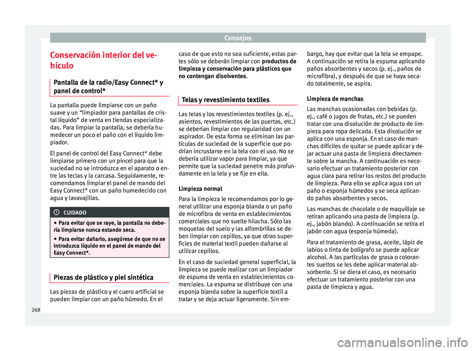 Seat Leon 5D 2016 Manual de instrucciones (in Spanish) Consejos
Conservación interior del ve-
híc u
lo
P
antalla de la radio/Easy Connect* y
panel de control* La pantalla puede limpiarse con un paño
suav
e
y un “limpiador para pantallas de cris-
ta Seat Leon 5D 2016 Manual de instrucciones (in Spanish) Consejos
Conservación interior del ve-
híc u
lo
P
antalla de la radio/Easy Connect* y
panel de control* La pantalla puede limpiarse con un paño
suav
e
y un “limpiador para pantallas de cris-
ta