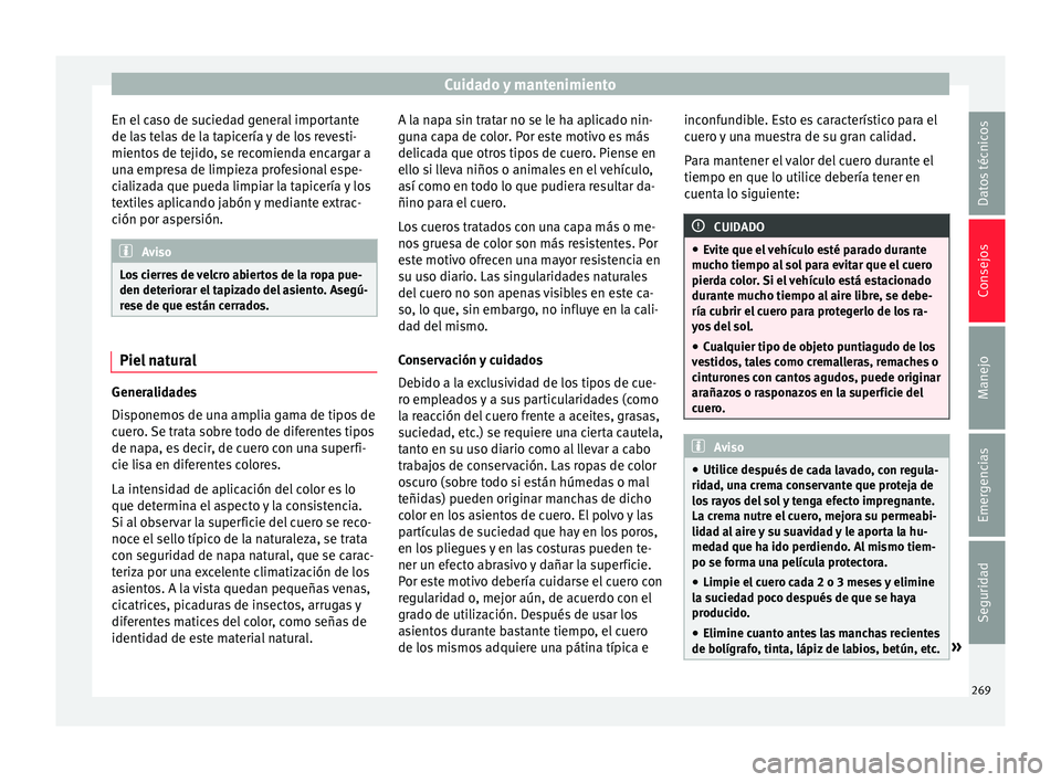 Seat Leon 5D 2016 Manual de instrucciones (in Spanish) Cuidado y mantenimiento
En el caso de suciedad general importante
de l a
s
telas de la tapicería y de los revesti-
mientos de tejido, se recomienda encargar a
una empresa de limpieza profesional esp Seat Leon 5D 2016 Manual de instrucciones (in Spanish) Cuidado y mantenimiento
En el caso de suciedad general importante
de l a
s
telas de la tapicería y de los revesti-
mientos de tejido, se recomienda encargar a
una empresa de limpieza profesional esp