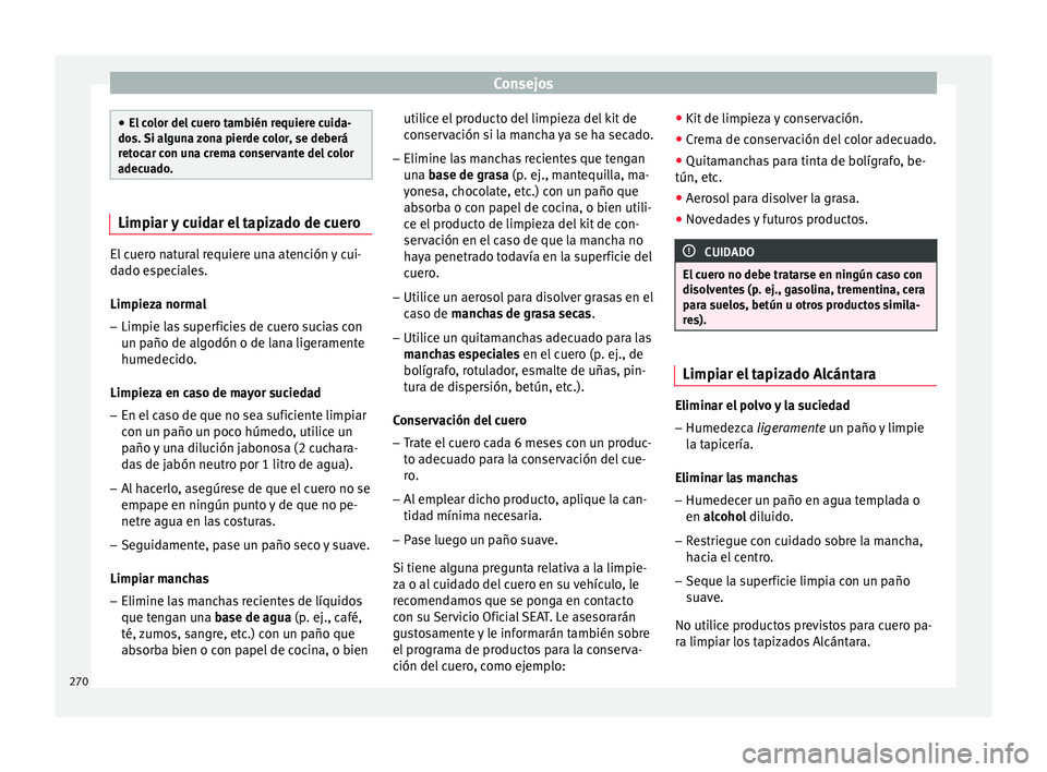 Seat Leon 5D 2016 Manual de instrucciones (in Spanish) Consejos
●
El c o
lor del cuero también requiere cuida-
dos. Si alguna zona pierde color, se deberá
retocar con una crema conservante del color
adecuado. Limpiar y cuidar el tapizado de cuero
El c Seat Leon 5D 2016 Manual de instrucciones (in Spanish) Consejos
●
El c o
lor del cuero también requiere cuida-
dos. Si alguna zona pierde color, se deberá
retocar con una crema conservante del color
adecuado. Limpiar y cuidar el tapizado de cuero
El c