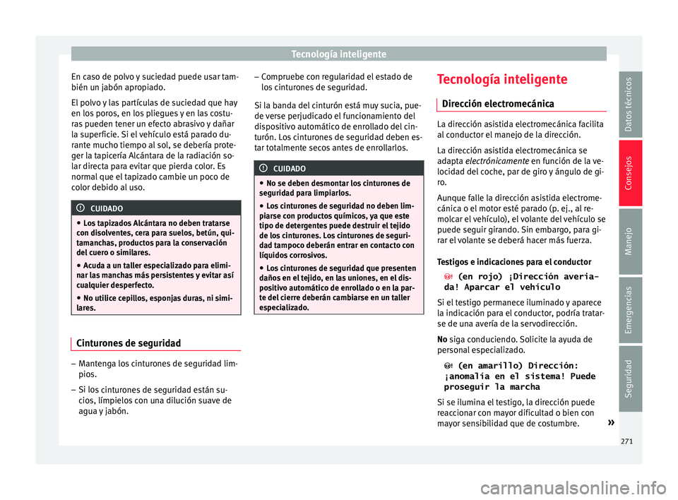 Seat Leon 5D 2016 Manual de instrucciones (in Spanish) Tecnología inteligente
En caso de polvo y suciedad puede usar tam-
b ién u
n j
abón apropiado.
El polvo y las partículas de suciedad que hay
en los poros, en los pliegues y en las costu-
ras puede Seat Leon 5D 2016 Manual de instrucciones (in Spanish) Tecnología inteligente
En caso de polvo y suciedad puede usar tam-
b ién u
n j
abón apropiado.
El polvo y las partículas de suciedad que hay
en los poros, en los pliegues y en las costu-
ras puede