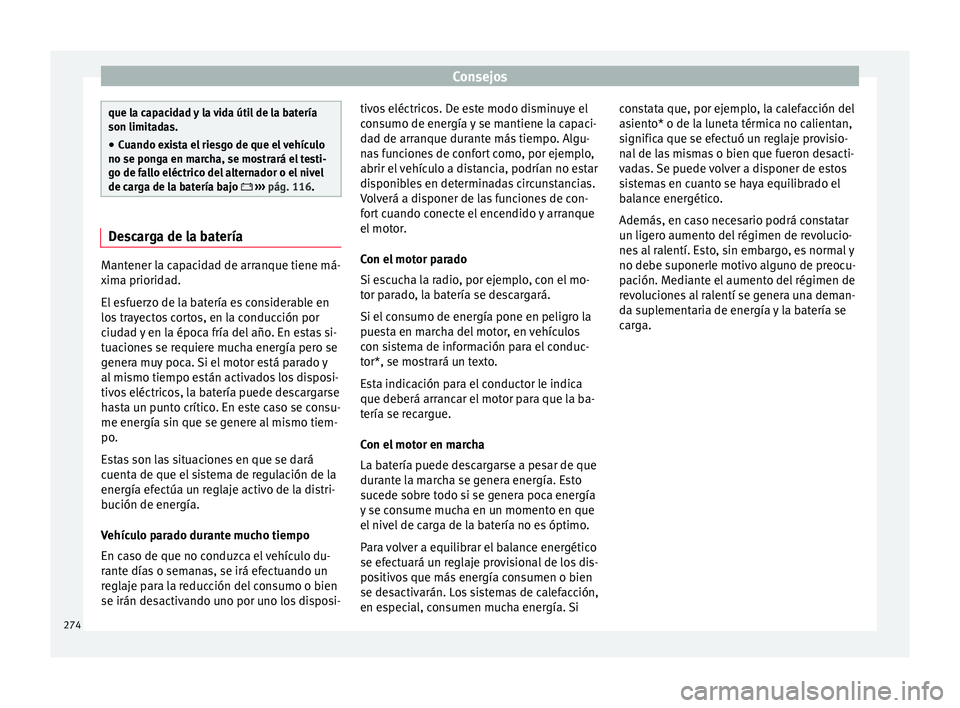 Seat Leon 5D 2016 Manual de instrucciones (in Spanish) Consejos
que la capacidad y la vida útil de la batería
son limita
d
as.
● Cuando exista el riesgo de que el vehículo
no se ponga en m
archa, se mostrará el testi-
go de fallo eléctrico del alt Seat Leon 5D 2016 Manual de instrucciones (in Spanish) Consejos
que la capacidad y la vida útil de la batería
son limita
d
as.
● Cuando exista el riesgo de que el vehículo
no se ponga en m
archa, se mostrará el testi-
go de fallo eléctrico del alt