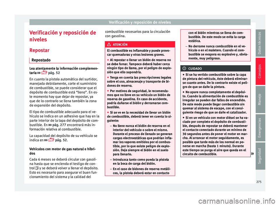 Seat Leon 5D 2016 Manual de instrucciones (in Spanish) Verificación y reposición de niveles
Verificación y reposición de
niv el
e
s
Repostar Repostado Lea atentamente la información complemen-
tari
a
›››
pág. 52
En cuanto la pistola aut Seat Leon 5D 2016 Manual de instrucciones (in Spanish) Verificación y reposición de niveles
Verificación y reposición de
niv el
e
s
Repostar Repostado Lea atentamente la información complemen-
tari
a
›››
pág. 52
En cuanto la pistola aut