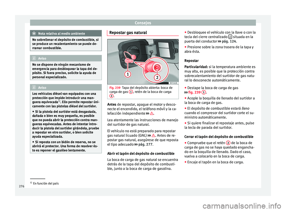 Seat Leon 5D 2016 Manual de instrucciones (in Spanish) Consejos
Nota relativa al medio ambiente
No sobrellenar el depósito de combustible, si
se produc e u
n recalentamiento se puede de-
rramar combustible. Aviso
No se dispone de ningún mecanismo de
eme Seat Leon 5D 2016 Manual de instrucciones (in Spanish) Consejos
Nota relativa al medio ambiente
No sobrellenar el depósito de combustible, si
se produc e u
n recalentamiento se puede de-
rramar combustible. Aviso
No se dispone de ningún mecanismo de
eme