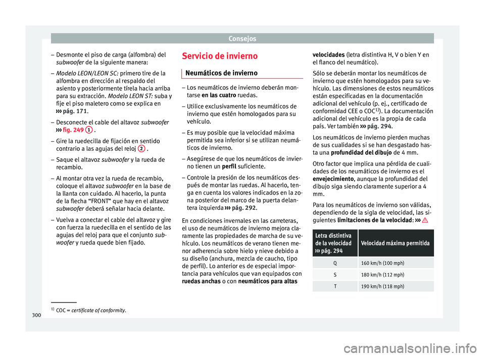 Seat Leon 5D 2016 Manual de instrucciones (in Spanish) Consejos
– De
smont
e el piso de carga (alfombra) del
subwoofer de la siguiente manera:
– Modelo LEON/LEON SC: primero tire de l
a
alfombra en dirección al respaldo del
asiento y posteriormente Seat Leon 5D 2016 Manual de instrucciones (in Spanish) Consejos
– De
smont
e el piso de carga (alfombra) del
subwoofer de la siguiente manera:
– Modelo LEON/LEON SC: primero tire de l
a
alfombra en dirección al respaldo del
asiento y posteriormente
