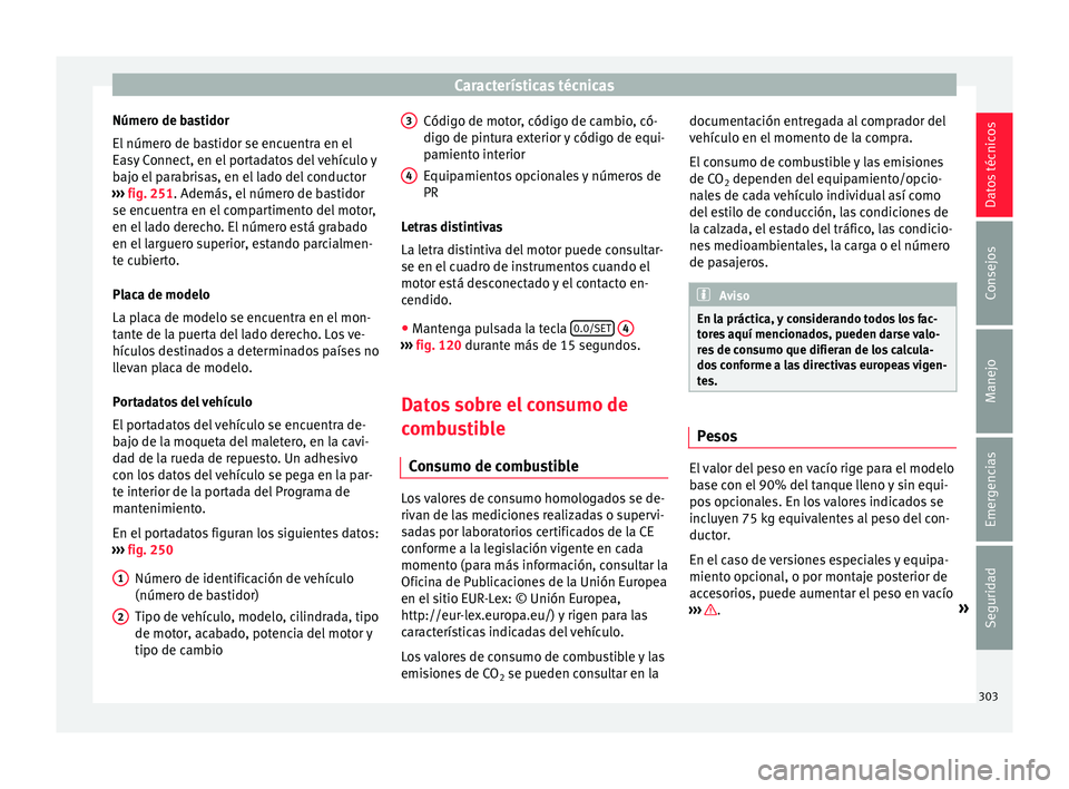 Seat Leon 5D 2016 Manual de instrucciones (in Spanish) Características técnicas
Número de bastidor
El númer
o de b
astidor se encuentra en el
Easy Connect, en el portadatos del vehículo y
bajo el parabrisas, en el lado del conductor
››› fig. Seat Leon 5D 2016 Manual de instrucciones (in Spanish) Características técnicas
Número de bastidor
El númer
o de b
astidor se encuentra en el
Easy Connect, en el portadatos del vehículo y
bajo el parabrisas, en el lado del conductor
››› fig.