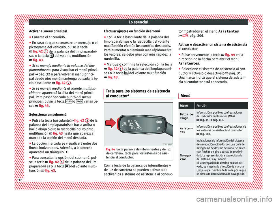 Seat Leon 5D 2016 Manual de instrucciones (in Spanish) Lo esencial
Activar el menú principal
● Conecte el encendido.
● En caso de que se muestre un mensaje o el
pict ogr
am
a del vehículo, pulse la tecla
››› fig. 42 1 de la palanca del limp Seat Leon 5D 2016 Manual de instrucciones (in Spanish) Lo esencial
Activar el menú principal
● Conecte el encendido.
● En caso de que se muestre un mensaje o el
pict ogr
am
a del vehículo, pulse la tecla
››› fig. 42 1 de la palanca del limp