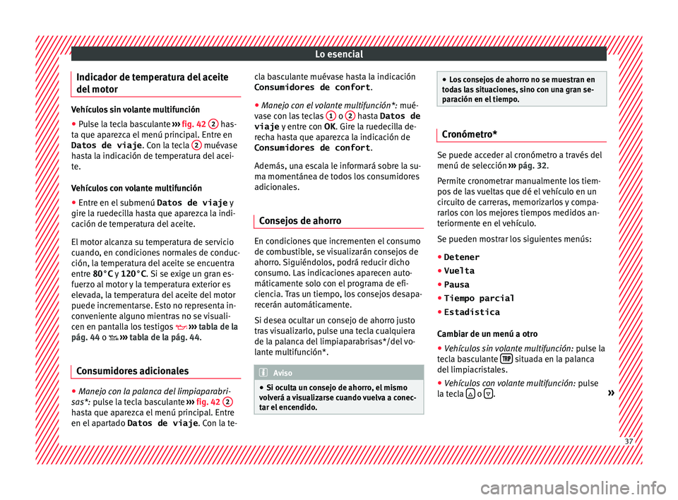 Seat Leon 5D 2016 Manual de instrucciones (in Spanish) Lo esencial
Indicador de temperatura del aceite
del mot
or Vehículos sin volante multifunción
● Pulse la tecla basculante ››› fig. 42 2 has-
ta que ap ar
ezca el menú principal. Entre Seat Leon 5D 2016 Manual de instrucciones (in Spanish) Lo esencial
Indicador de temperatura del aceite
del mot
or Vehículos sin volante multifunción
● Pulse la tecla basculante ››› fig. 42 2 has-
ta que ap ar
ezca el menú principal. Entre