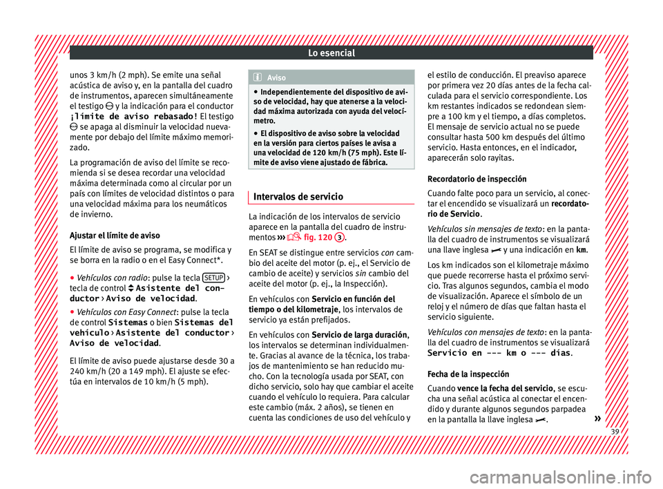 Seat Leon 5D 2016 Manual de instrucciones (in Spanish) Lo esencial
unos 3 km/h (2 mph). Se emite una señal
acús tic
a de av
iso y, en la pantalla del cuadro
de instrumentos, aparecen simultáneamente
el testigo y la indicación para el conductor
¡ Seat Leon 5D 2016 Manual de instrucciones (in Spanish) Lo esencial
unos 3 km/h (2 mph). Se emite una señal
acús tic
a de av
iso y, en la pantalla del cuadro
de instrumentos, aparecen simultáneamente
el testigo y la indicación para el conductor
¡