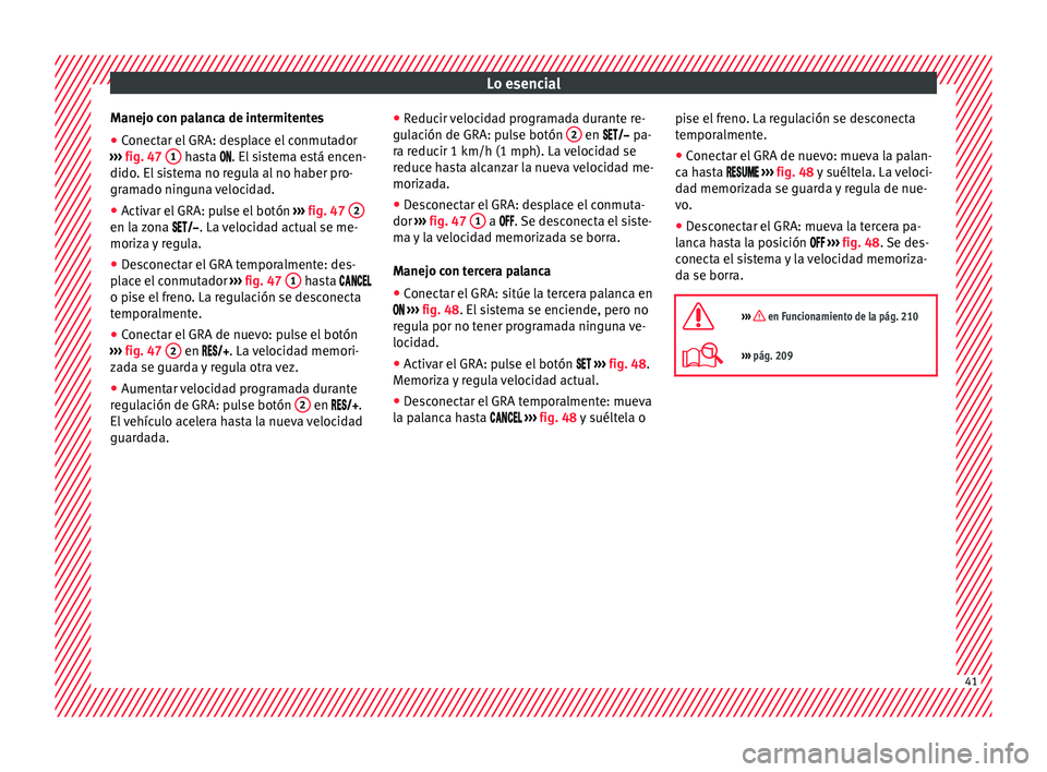 Seat Leon 5D 2016 Manual de instrucciones (in Spanish) Lo esencial
Manejo con palanca de intermitentes
● Conectar el GRA: desplace el conmutador
› ›
›
fig. 47 1 hasta . El
sistema está encen-
dido . El
sistema no regula al no haber pr Seat Leon 5D 2016 Manual de instrucciones (in Spanish) Lo esencial
Manejo con palanca de intermitentes
● Conectar el GRA: desplace el conmutador
› ›
›
fig. 47 1 hasta . El
sistema está encen-
dido . El
sistema no regula al no haber pr