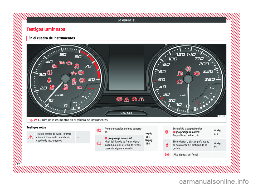 Seat Leon 5D 2016 Manual de instrucciones (in Spanish) Lo esencial
Testigos luminosos En el c
ua
dro de instrumentosFig. 49
Cuadro de instrumentos en el tablero de instrumentos. Testigos rojos
Testigo central de aviso: informa-
ción adicional en la Seat Leon 5D 2016 Manual de instrucciones (in Spanish) Lo esencial
Testigos luminosos En el c
ua
dro de instrumentosFig. 49
Cuadro de instrumentos en el tablero de instrumentos. Testigos rojos
Testigo central de aviso: informa-
ción adicional en la