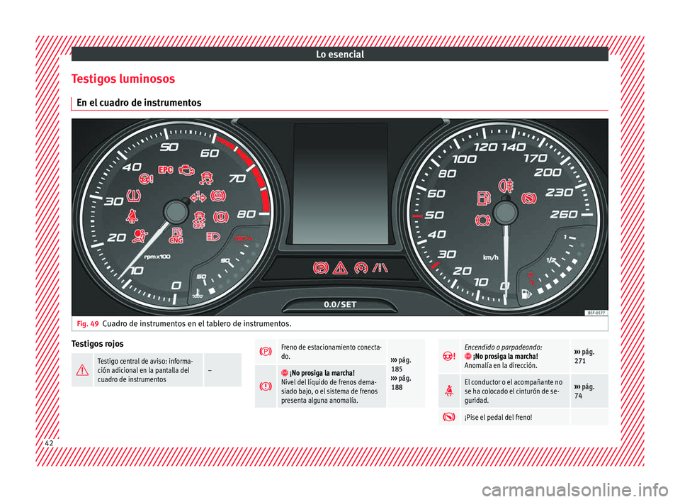 Seat Leon 5D 2016  Manual de instrucciones (in Spanish) Lo esencial
Testigos luminosos En el  c
ua
dro de instrumentosFig. 49
Cuadro de instrumentos en el tablero de instrumentos. Testigos rojos

Testigo central de aviso: informa-
ción adicional en la 