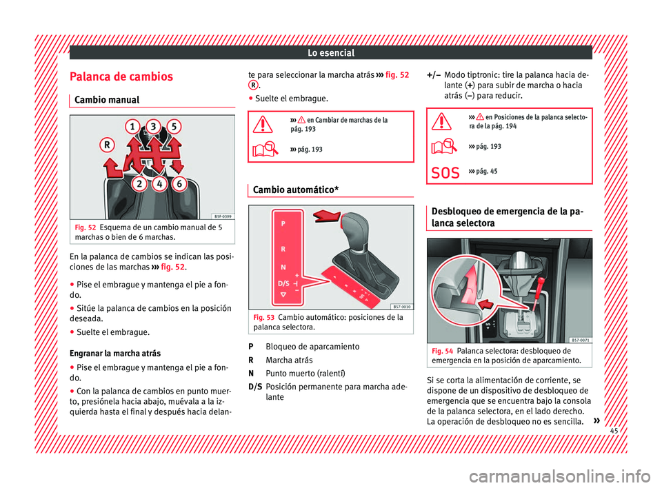 Seat Leon 5D 2016  Manual de instrucciones (in Spanish) Lo esencial
Palanca de cambios C amb
io m
anualFig. 52
Esquema de un cambio manual de 5
m ar
c

has o bien de 6 marchas. En la palanca de cambios se indican las posi-
c
ione
s

 de las marchas  ››