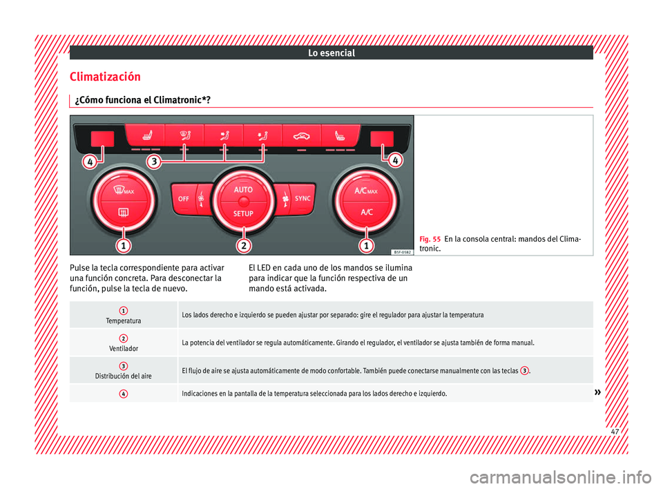 Seat Leon 5D 2016  Manual de instrucciones (in Spanish) Lo esencial
Climatización ¿Cómo f u
nc
iona el Climatronic*? Fig. 55
En la consola central: mandos del Clima-
tronic . Pulse la tecla correspondiente para activar
u
n
a f

unción concreta. Para de