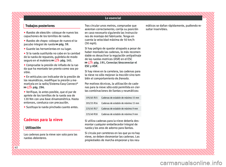 Seat Leon 5D 2016  Manual de instrucciones (in Spanish) Lo esencial
Trabajos posteriores ●
Ruedas de aleación:  coloque de nuev o los
capuchones de los tornillos de rueda.
● Ruedas de chapa:  coloque de nuev
 o el ta-
pacubo integral de rueda  ››�