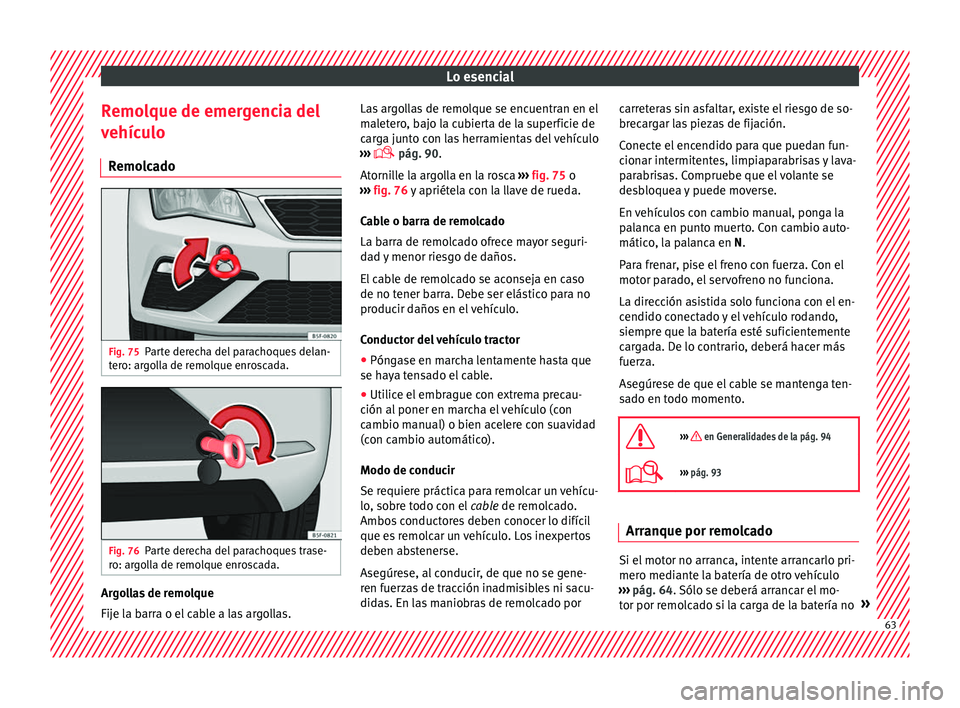 Seat Leon 5D 2016  Manual de instrucciones (in Spanish) Lo esencial
Remolque de emergencia del
v ehíc
u
lo
Remolcado Fig. 75
Parte derecha del parachoques delan-
t er
o: ar

golla de remolque enroscada. Fig. 76
Parte derecha del parachoques trase-
r o: ar