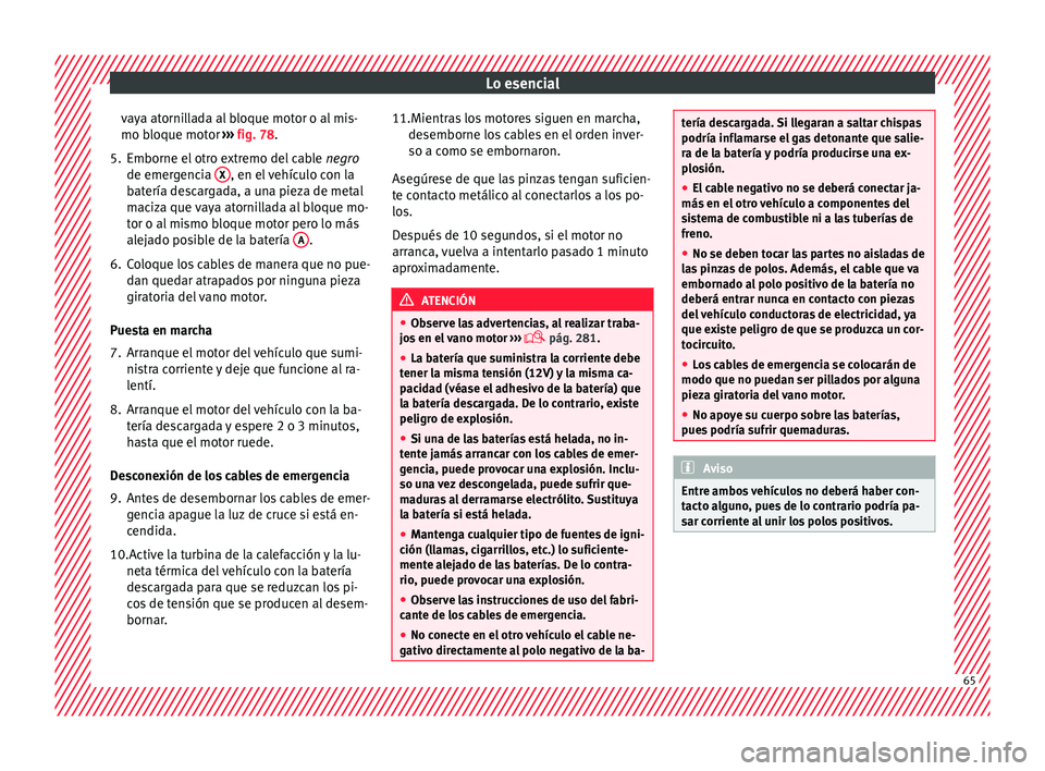 Seat Leon 5D 2016 Manual de instrucciones (in Spanish) Lo esencial
vaya atornillada al bloque motor o al mis-
mo b loque mot
or ›
›› fig. 78.
5. Emborne el otro extremo del cable negr
o
de emergencia X , en el vehículo con la
b at
ería de
scarg Seat Leon 5D 2016 Manual de instrucciones (in Spanish) Lo esencial
vaya atornillada al bloque motor o al mis-
mo b loque mot
or ›
›› fig. 78.
5. Emborne el otro extremo del cable negr
o
de emergencia X , en el vehículo con la
b at
ería de
scarg