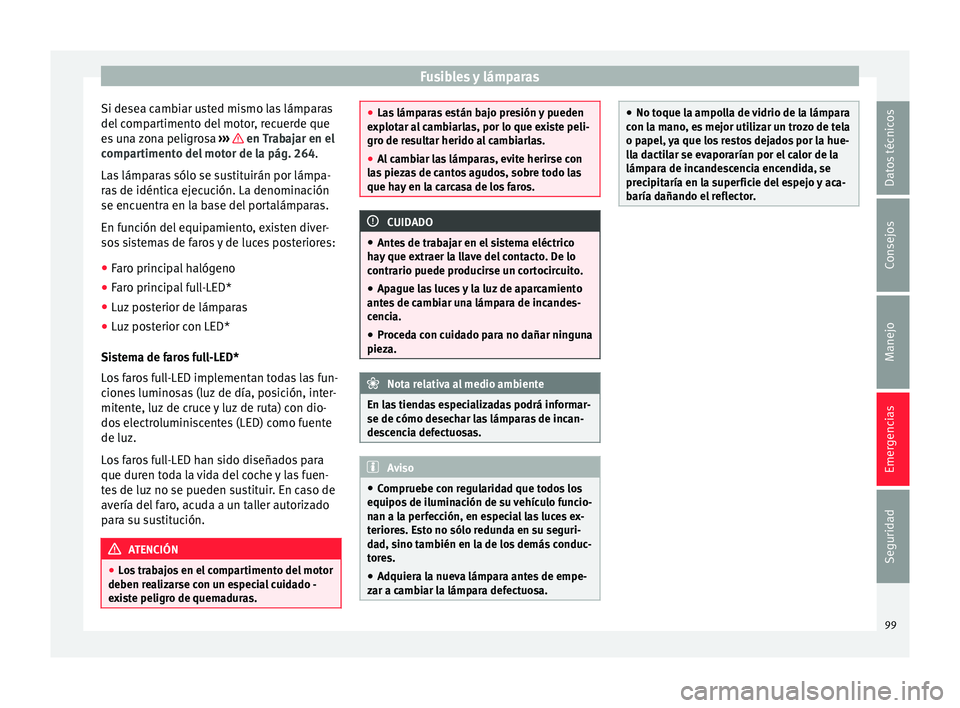 Seat Leon SC 2015 Manual de instrucciones (in Spanish) Fusibles y lámparas
Si desea cambiar usted mismo las lámparas
del c
omp
artimento del motor, recuerde que
es una zona peligrosa ››› en Trabajar en el
c omp
ar
timento del motor de la pág Seat Leon SC 2015 Manual de instrucciones (in Spanish) Fusibles y lámparas
Si desea cambiar usted mismo las lámparas
del c
omp
artimento del motor, recuerde que
es una zona peligrosa ››› en Trabajar en el
c omp
ar
timento del motor de la pág