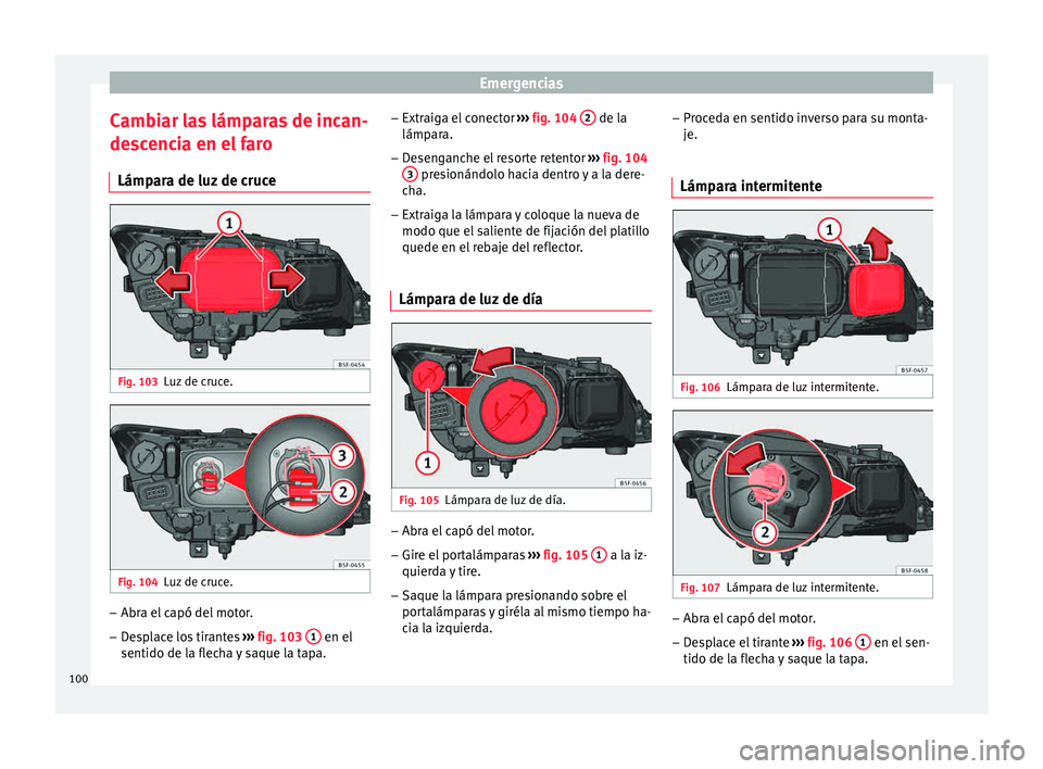 Seat Leon SC 2015 Manual de instrucciones (in Spanish) Emergencias
Cambiar las lámparas de incan-
de s
c
encia en el faro
Lámpara de luz de cruce Fig. 103
Luz de cruce. Fig. 104
Luz de cruce. –
Abra el capó del motor.
– Desplace los tirantes › Seat Leon SC 2015 Manual de instrucciones (in Spanish) Emergencias
Cambiar las lámparas de incan-
de s
c
encia en el faro
Lámpara de luz de cruce Fig. 103
Luz de cruce. Fig. 104
Luz de cruce. –
Abra el capó del motor.
– Desplace los tirantes ›