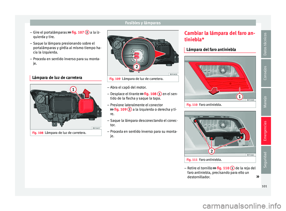 Seat Leon SC 2015 Manual de instrucciones (in Spanish) Fusibles y lámparas
– Gir e el
por
talámparas ››› fig. 107 2 a la iz-
quier d
a
y tire.
– Saque la lámpara presionando sobre el
portalámp
aras y giréla al mismo tiempo ha-
cia la i Seat Leon SC 2015 Manual de instrucciones (in Spanish) Fusibles y lámparas
– Gir e el
por
talámparas ››› fig. 107 2 a la iz-
quier d
a
y tire.
– Saque la lámpara presionando sobre el
portalámp
aras y giréla al mismo tiempo ha-
cia la i
