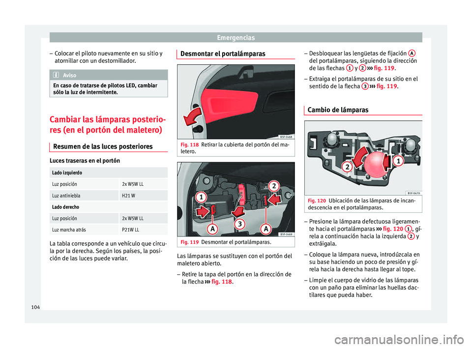 Seat Leon SC 2015 Manual de instrucciones (in Spanish) Emergencias
– Co
loc
ar el piloto nuevamente en su sitio y
atornillar con un destornillador. Aviso
En caso de tratarse de pilotos LED, cambiar
sólo la luz de int
ermitente.Cambiar las lámparas p Seat Leon SC 2015 Manual de instrucciones (in Spanish) Emergencias
– Co
loc
ar el piloto nuevamente en su sitio y
atornillar con un destornillador. Aviso
En caso de tratarse de pilotos LED, cambiar
sólo la luz de int
ermitente.Cambiar las lámparas p