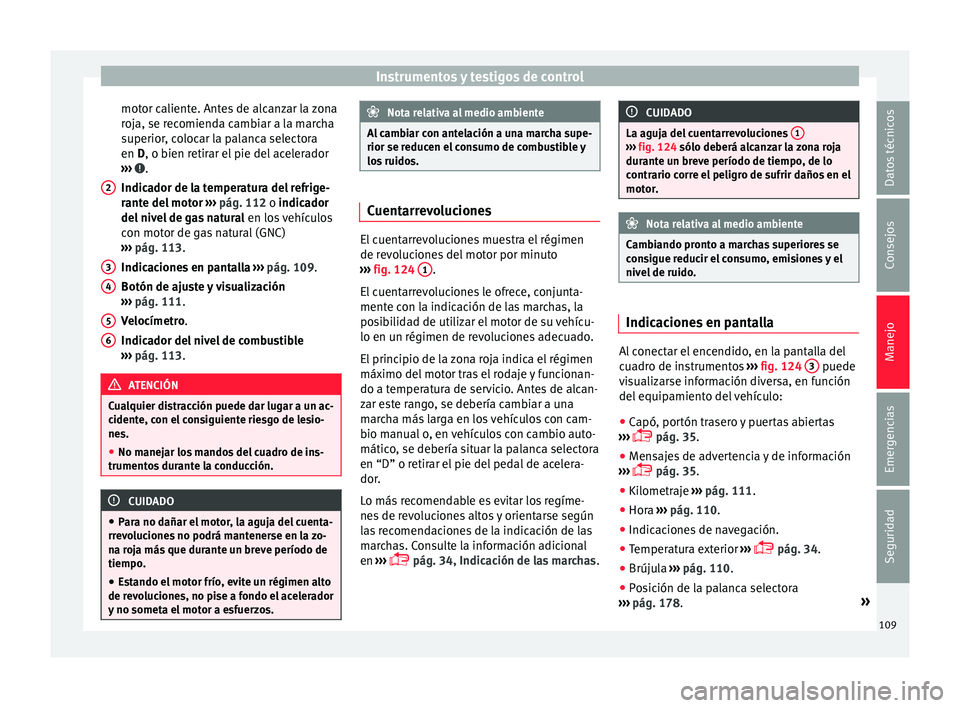 Seat Leon SC 2015 Manual de instrucciones (in Spanish) Instrumentos y testigos de control
motor caliente. Antes de alcanzar la zona
r oj
a, se r
ecomienda cambiar a la marcha
superior, colocar la palanca selectora
en D, o bien retirar el pie del acelerado Seat Leon SC 2015 Manual de instrucciones (in Spanish) Instrumentos y testigos de control
motor caliente. Antes de alcanzar la zona
r oj
a, se r
ecomienda cambiar a la marcha
superior, colocar la palanca selectora
en D, o bien retirar el pie del acelerado