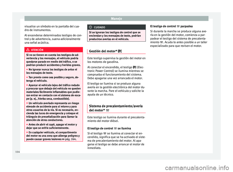 Seat Leon SC 2015 Manual de instrucciones (in Spanish) Manejo
visualice un símbolo en la pantalla del cua-
dr o de in
s
trumentos.
Al encenderse determinados testigos de con-
trol y de advertencia, suena adicionalmente
una señal acústica. ATENCIÓN
Si Seat Leon SC 2015 Manual de instrucciones (in Spanish) Manejo
visualice un símbolo en la pantalla del cua-
dr o de in
s
trumentos.
Al encenderse determinados testigos de con-
trol y de advertencia, suena adicionalmente
una señal acústica. ATENCIÓN
Si