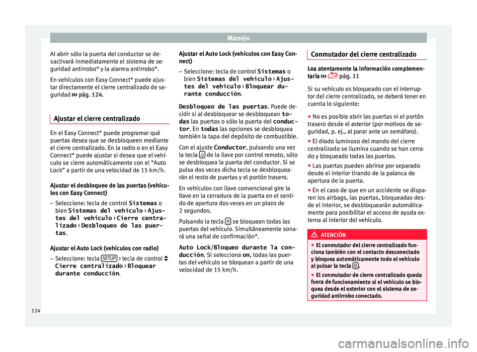 Seat Leon SC 2015 Manual de instrucciones (in Spanish) Manejo
Al abrir sólo la puerta del conductor se de-
s activ
ará inmedi
atamente el sistema de se-
guridad antirrobo* y la alarma antirrobo*.
En vehículos con Easy Connect* puede ajus-
tar directame Seat Leon SC 2015 Manual de instrucciones (in Spanish) Manejo
Al abrir sólo la puerta del conductor se de-
s activ
ará inmedi
atamente el sistema de se-
guridad antirrobo* y la alarma antirrobo*.
En vehículos con Easy Connect* puede ajus-
tar directame