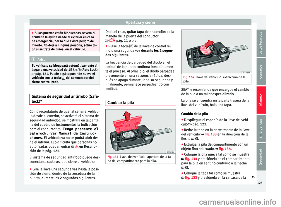 Seat Leon SC 2015 Manual de instrucciones (in Spanish) Apertura y cierre
●
Si la s
puertas están bloqueadas se verá di-
ficultada la ayuda desde el exterior en caso
de emergencia, por lo que existe peligro de
muerte. No deje a ninguna persona, sobre Seat Leon SC 2015 Manual de instrucciones (in Spanish) Apertura y cierre
●
Si la s
puertas están bloqueadas se verá di-
ficultada la ayuda desde el exterior en caso
de emergencia, por lo que existe peligro de
muerte. No deje a ninguna persona, sobre