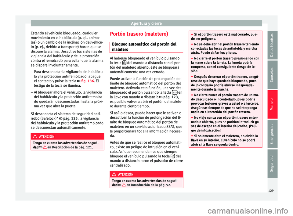 Seat Leon SC 2015 Manual de instrucciones (in Spanish) Apertura y cierre
Estando el vehículo bloqueado, cualquier
mo v
imient
o en el habitáculo (p. ej., anima-
les) o un cambio de la inclinación del vehícu-
lo (p. ej., debido a transporte) hacen que Seat Leon SC 2015 Manual de instrucciones (in Spanish) Apertura y cierre
Estando el vehículo bloqueado, cualquier
mo v
imient
o en el habitáculo (p. ej., anima-
les) o un cambio de la inclinación del vehícu-
lo (p. ej., debido a transporte) hacen que