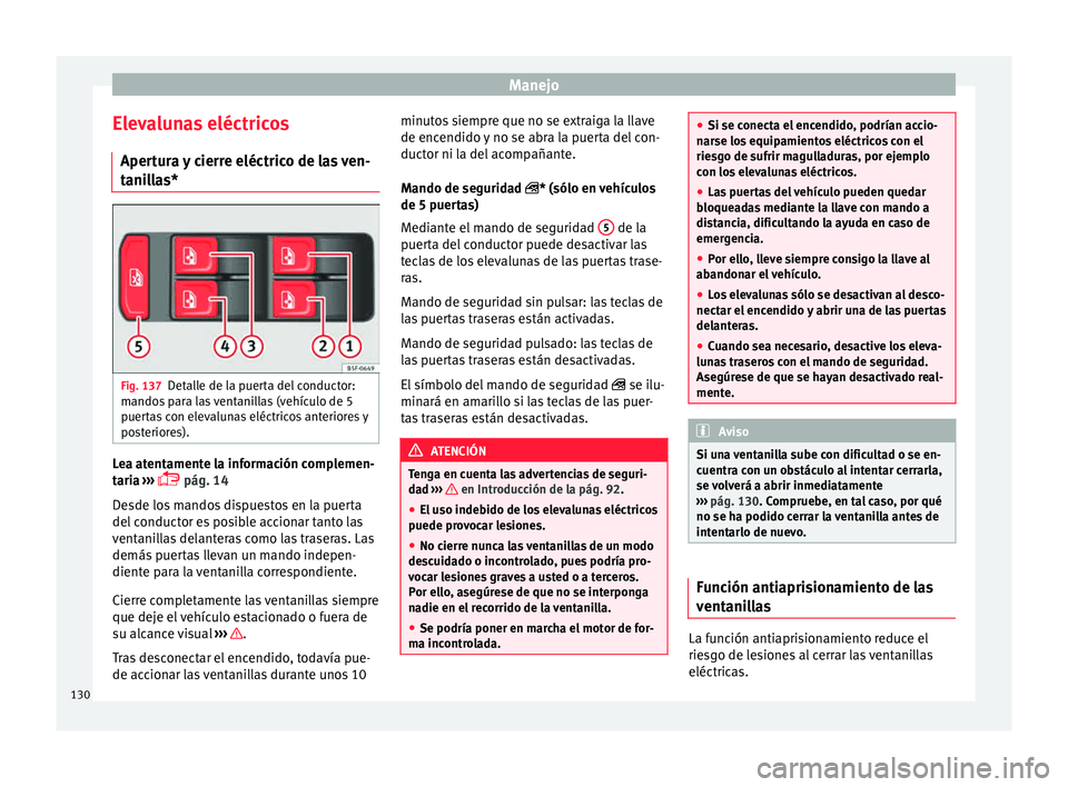 Seat Leon SC 2015 Manual de instrucciones (in Spanish) Manejo
Elevalunas eléctricos Aper t
ur
a y cierre eléctrico de las ven-
tanillas* Fig. 137
Detalle de la puerta del conductor:
m ando
s
para las ventanillas (vehículo de 5
puertas con elevalunas Seat Leon SC 2015 Manual de instrucciones (in Spanish) Manejo
Elevalunas eléctricos Aper t
ur
a y cierre eléctrico de las ven-
tanillas* Fig. 137
Detalle de la puerta del conductor:
m ando
s
para las ventanillas (vehículo de 5
puertas con elevalunas