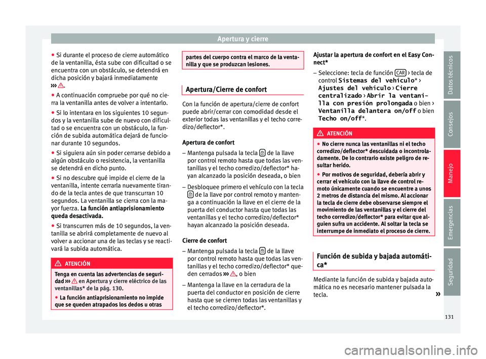 Seat Leon SC 2015 Manual de instrucciones (in Spanish) Apertura y cierre
● Si dur ant
e el
proceso de cierre automático
de la ventanilla, ésta sube con dificultad o se
encuentra con un obstáculo, se detendrá en
dicha posición y bajará inmediatame Seat Leon SC 2015 Manual de instrucciones (in Spanish) Apertura y cierre
● Si dur ant
e el
proceso de cierre automático
de la ventanilla, ésta sube con dificultad o se
encuentra con un obstáculo, se detendrá en
dicha posición y bajará inmediatame