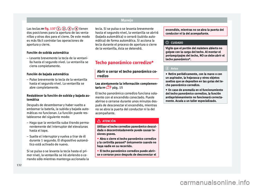 Seat Leon SC 2015 Manual de instrucciones (in Spanish) Manejo
Las teclas ›››
fig. 137
1 ,
2 ,
3 y
4 tienen
do s
po
siciones para la apertura de las venta-
nillas y otras dos para el cierre. De este modo
es más fácil controlar las operacio Seat Leon SC 2015 Manual de instrucciones (in Spanish) Manejo
Las teclas ›››
fig. 137
1 ,
2 ,
3 y
4 tienen
do s
po
siciones para la apertura de las venta-
nillas y otras dos para el cierre. De este modo
es más fácil controlar las operacio