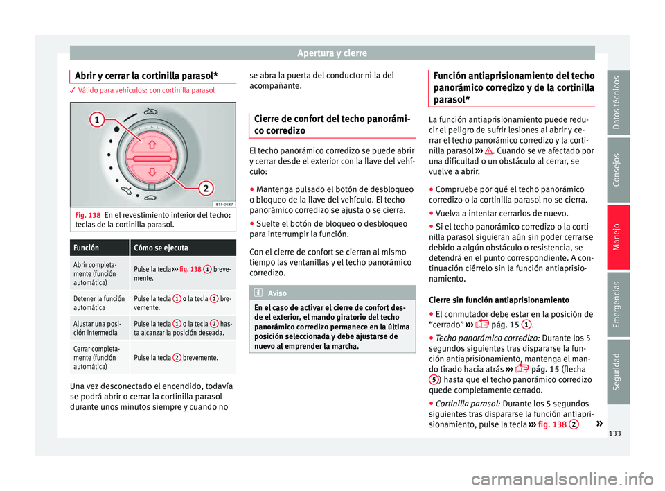 Seat Leon SC 2015 Manual de instrucciones (in Spanish) Apertura y cierre
Abrir y cerrar la cortinilla parasol* 3 Válido para vehículos: con cortinilla parasol
Fig. 138
En el revestimiento interior del techo:
t ec
l
as de la cortinilla parasol.
FunciónC Seat Leon SC 2015 Manual de instrucciones (in Spanish) Apertura y cierre
Abrir y cerrar la cortinilla parasol* 3 Válido para vehículos: con cortinilla parasol
Fig. 138
En el revestimiento interior del techo:
t ec
l
as de la cortinilla parasol.
FunciónC