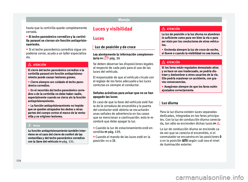 Seat Leon SC 2015 Manual de instrucciones (in Spanish) Manejo
hasta que la cortinilla quede completamente
c err
a
da.
● El techo panorámico corredizo y la cortini-
lla p
arasol se cierran sin función antiaprisio-
namiento.
● Si el techo panorámico Seat Leon SC 2015 Manual de instrucciones (in Spanish) Manejo
hasta que la cortinilla quede completamente
c err
a
da.
● El techo panorámico corredizo y la cortini-
lla p
arasol se cierran sin función antiaprisio-
namiento.
● Si el techo panorámico