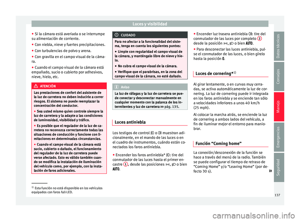 Seat Leon SC 2015 Manual de instrucciones (in Spanish) Luces y visibilidad
● Si l a cám
ar
a está averiada o se interrumpe
su alimentación de corriente.
● Con niebla, nieve y fuertes precipitaciones.
● Con turbulencias de polvo y arena.
● Con g Seat Leon SC 2015 Manual de instrucciones (in Spanish) Luces y visibilidad
● Si l a cám
ar
a está averiada o se interrumpe
su alimentación de corriente.
● Con niebla, nieve y fuertes precipitaciones.
● Con turbulencias de polvo y arena.
● Con g