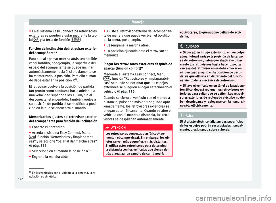 Seat Leon SC 2015 Manual de instrucciones (in Spanish) Manejo
● En el s
i
stema Easy Connect los retrovisores
exteriores se pueden ajustar mediante la tec-
la CAR y la tecla de función
S
ETUP .
F u
nc
ión de inclinación del retrovisor exterior
d Seat Leon SC 2015 Manual de instrucciones (in Spanish) Manejo
● En el s
i
stema Easy Connect los retrovisores
exteriores se pueden ajustar mediante la tec-
la CAR y la tecla de función
S
ETUP .
F u
nc
ión de inclinación del retrovisor exterior
d