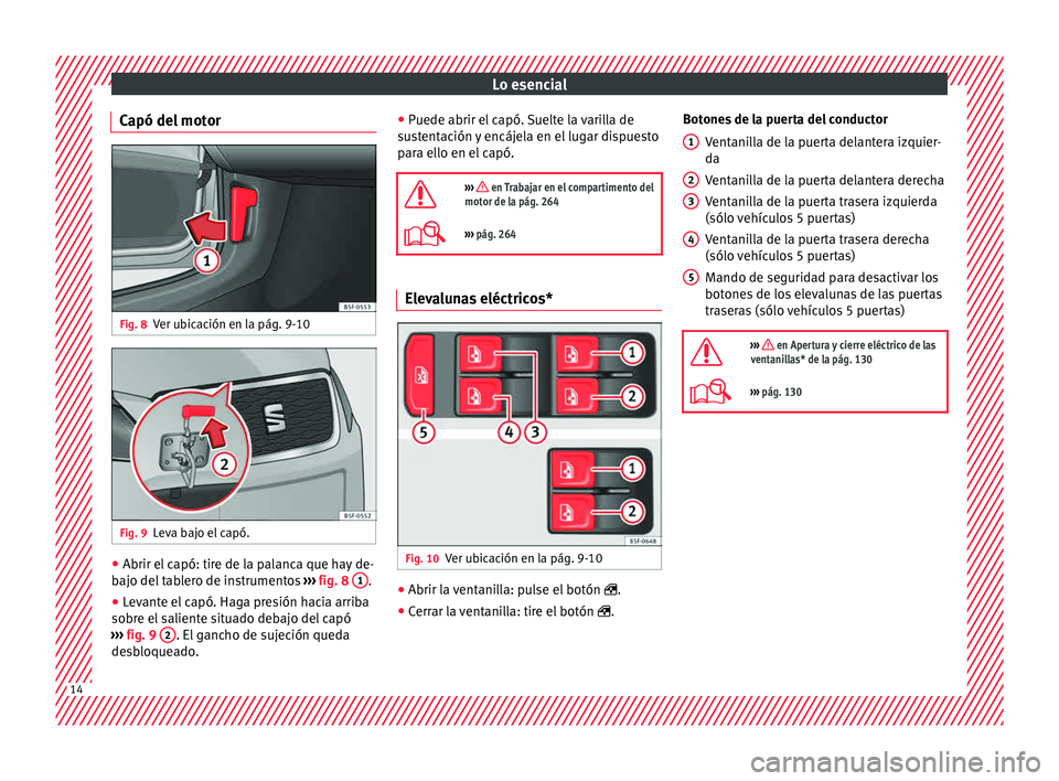 Seat Leon 5D 2015 Manual de instrucciones (in Spanish) Lo esencial
Capó del motor Fig. 8
Ver ubicación en la pág. 9-10 Fig. 9
Leva bajo el capó. ●
Abrir el capó: tire de la palanca que hay de-
b aj
o del
tablero de instrumentos ›››
fig. 8 Seat Leon 5D 2015 Manual de instrucciones (in Spanish) Lo esencial
Capó del motor Fig. 8
Ver ubicación en la pág. 9-10 Fig. 9
Leva bajo el capó. ●
Abrir el capó: tire de la palanca que hay de-
b aj
o del
tablero de instrumentos ›››
fig. 8