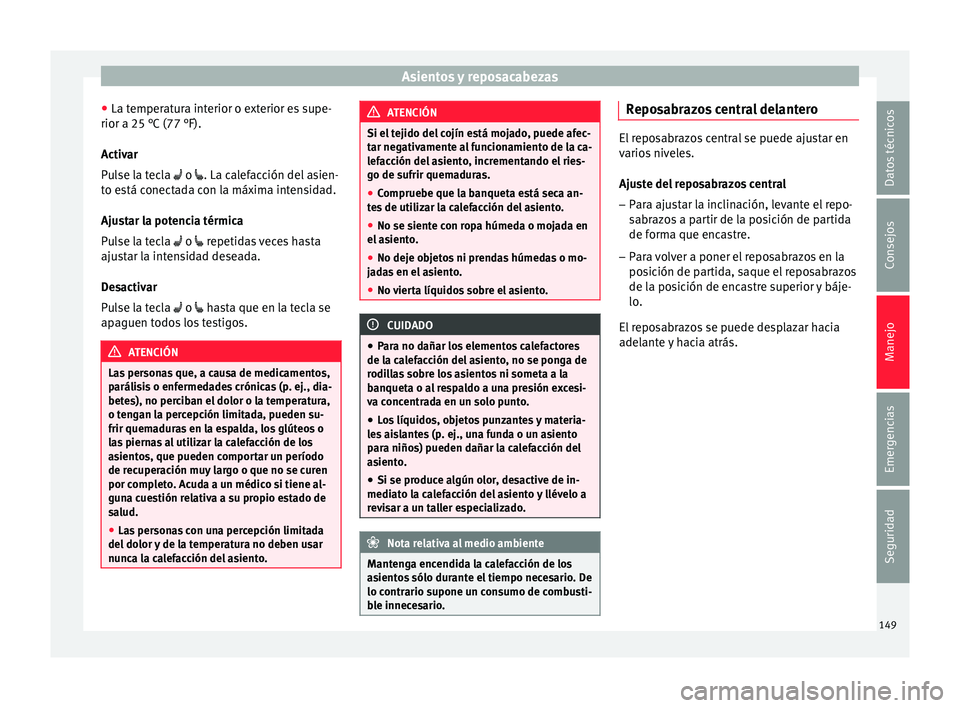 Seat Leon SC 2015 Manual de instrucciones (in Spanish) Asientos y reposacabezas
● La t emper
at
ura interior o exterior es supe-
rior a 25 °C (77 °F).
Activar
Pulse la tecla o . La calefacción del asien-
to está conectada con la máxima inte Seat Leon SC 2015 Manual de instrucciones (in Spanish) Asientos y reposacabezas
● La t emper
at
ura interior o exterior es supe-
rior a 25 °C (77 °F).
Activar
Pulse la tecla o . La calefacción del asien-
to está conectada con la máxima inte