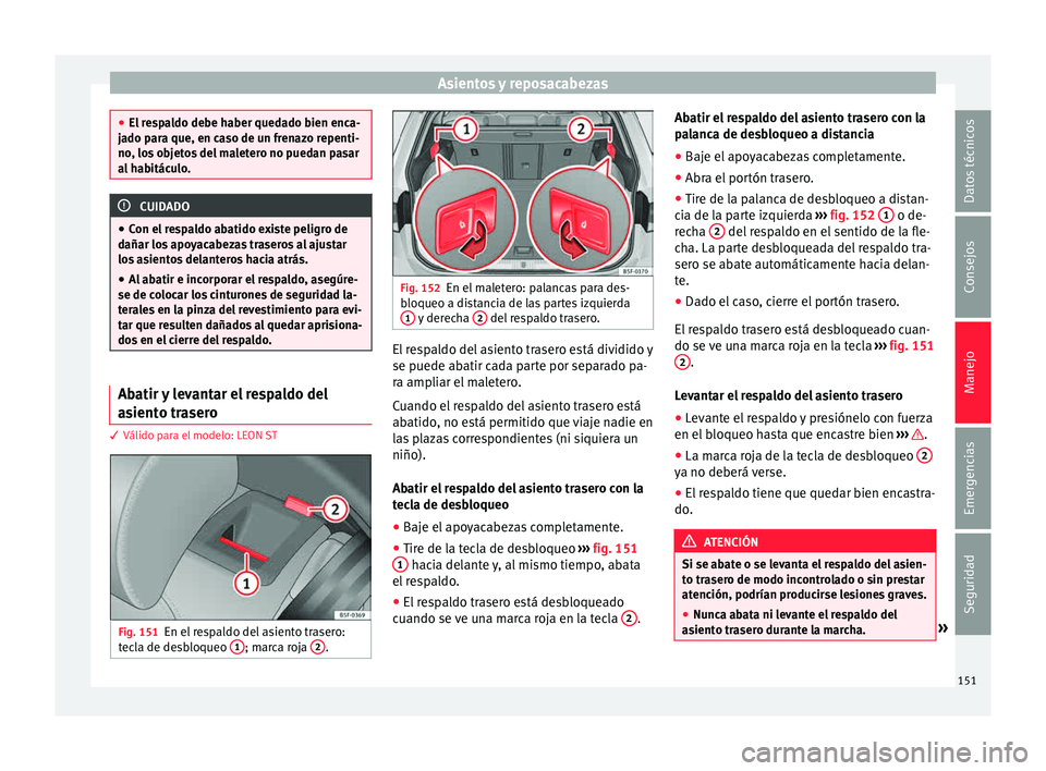 Seat Leon SC 2015 Manual de instrucciones (in Spanish) Asientos y reposacabezas
●
El r e
spaldo debe haber quedado bien enca-
jado para que, en caso de un frenazo repenti-
no, los objetos del maletero no puedan pasar
al habitáculo. CUIDADO
● Con el Seat Leon SC 2015 Manual de instrucciones (in Spanish) Asientos y reposacabezas
●
El r e
spaldo debe haber quedado bien enca-
jado para que, en caso de un frenazo repenti-
no, los objetos del maletero no puedan pasar
al habitáculo. CUIDADO
● Con el